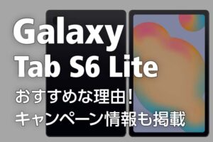 【最新】Galaxy Tab S6 Liteがおすすめな理由！キャンペーン情報も掲載