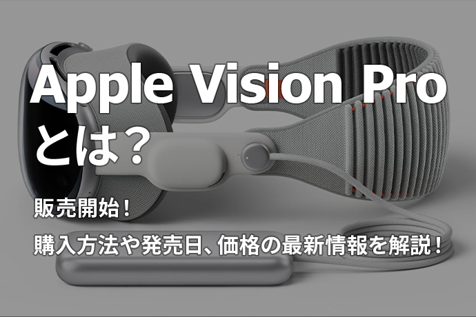 【販売開始】Apple Vision Proとは？購入方法や発売日、価格の最新情報を解説！