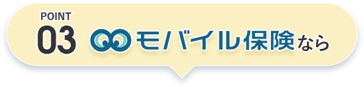 POINT03 モバイル保険なら