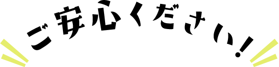 ご安心ください!